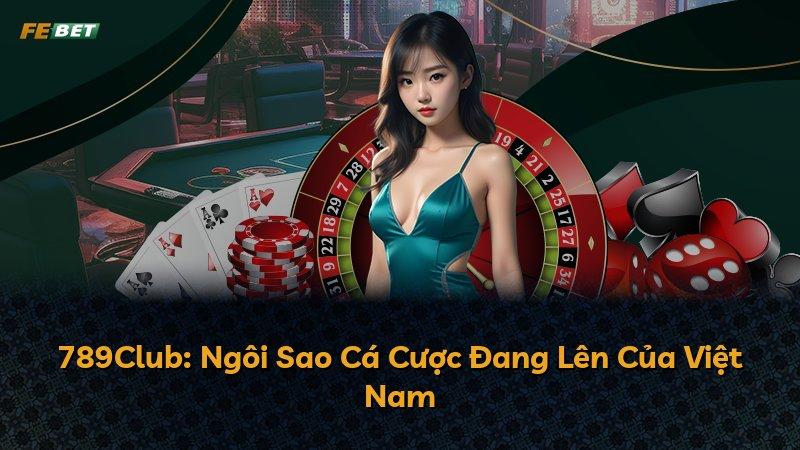 789Club: Ngôi Sao Cá Cược Đang Lên Của Việt Nam