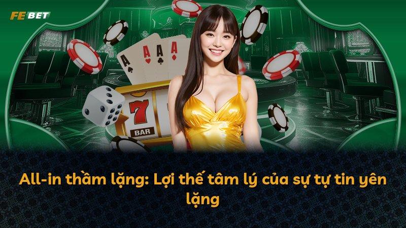 All-in thầm lặng: Lợi thế tâm lý của sự tự tin yên lặng