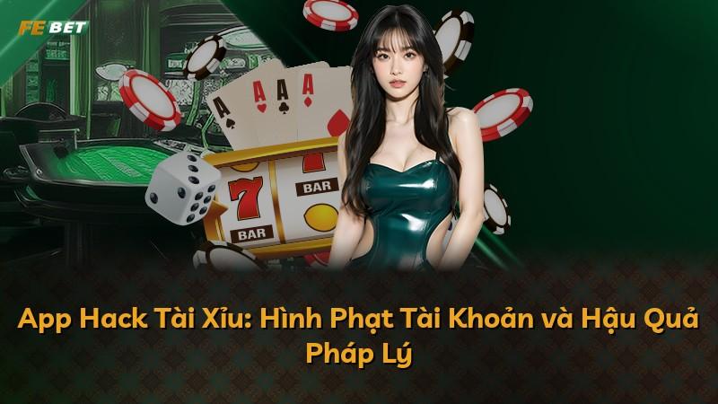 App Hack Tài Xỉu: Hình Phạt Tài Khoản và Hậu Quả Pháp Lý