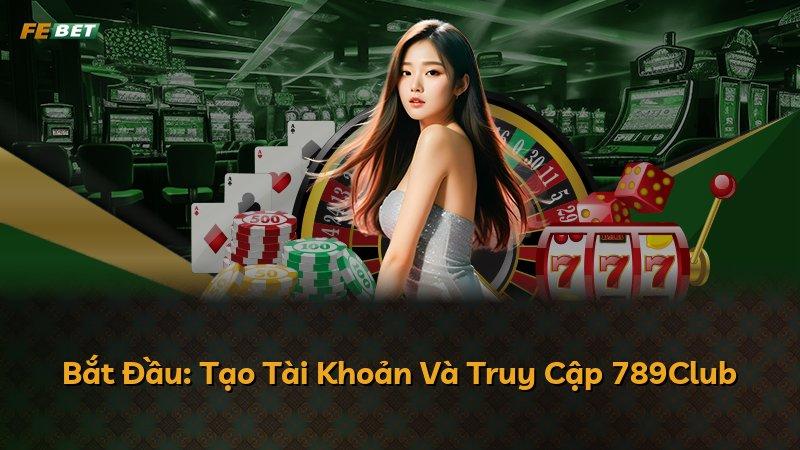 Bắt Đầu: Tạo Tài Khoản Và Truy Cập 789Club