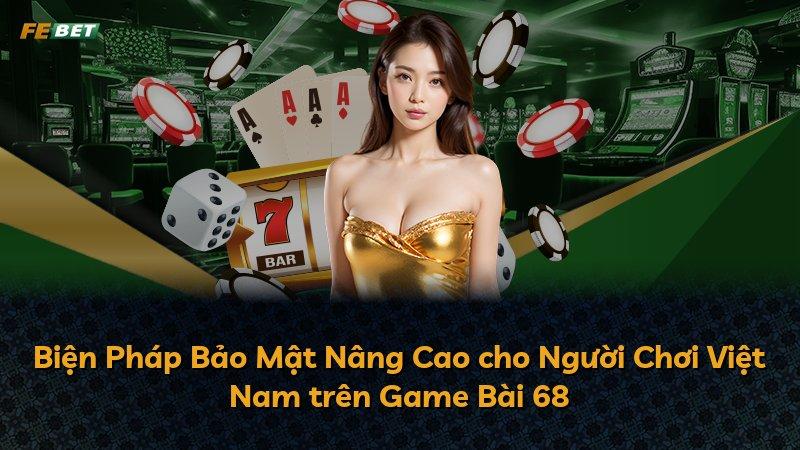 Biện Pháp Bảo Mật Nâng Cao cho Người Chơi Việt Nam trên Game Bài 68