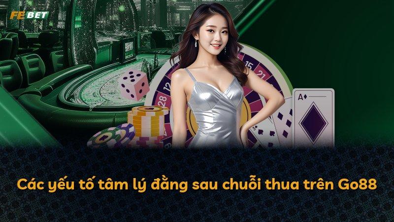 Các yếu tố tâm lý đằng sau chuỗi thua trên Go88