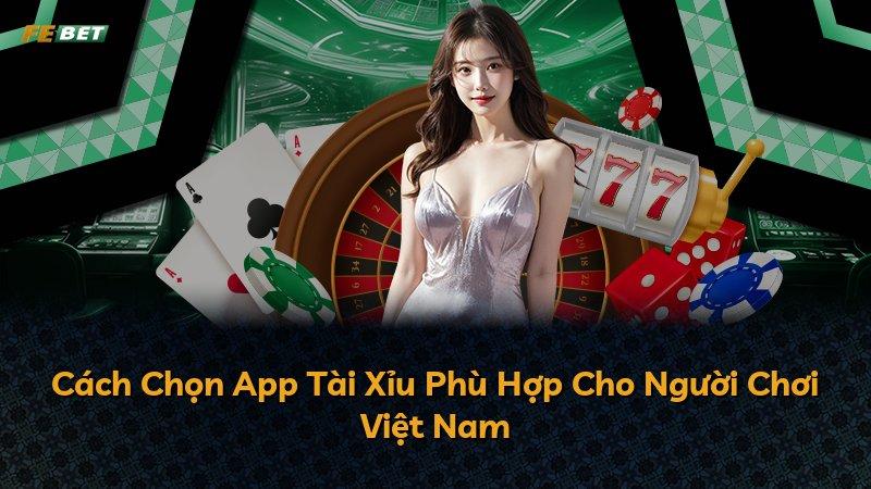 Cách Chọn App Tài Xỉu Phù Hợp Cho Người Chơi Việt Nam