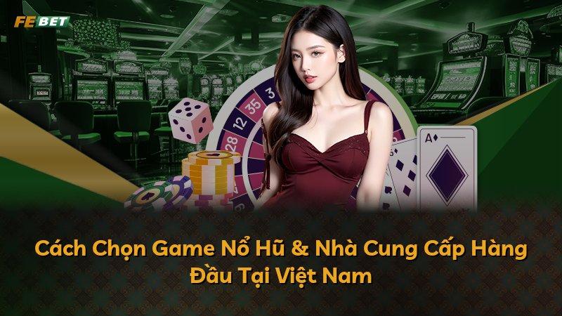 Cách Chọn Game Nổ Hũ & Nhà Cung Cấp Hàng Đầu Tại Việt Nam