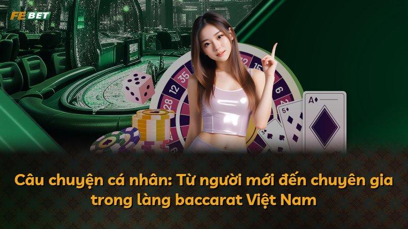 Câu chuyện cá nhân: Từ người mới đến chuyên gia trong làng baccarat Việt Nam