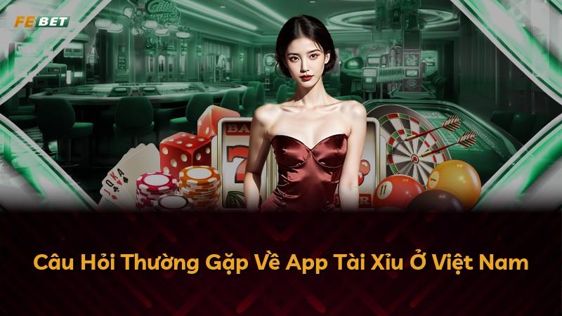Câu Hỏi Thường Gặp Về App Tài Xỉu Ở Việt Nam