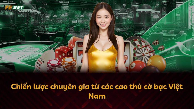 Chiến lược chuyên gia từ các cao thủ cờ bạc Việt Nam