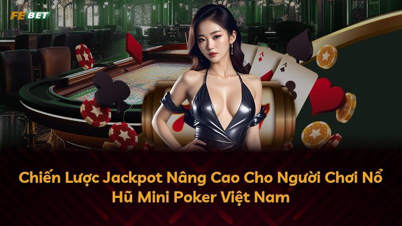 Chiến Lược Jackpot Nâng Cao Cho Người Chơi Nổ Hũ Mini Poker Việt Nam