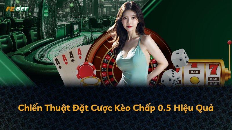 Chiến Thuật Đặt Cược Kèo Chấp 0.5 Hiệu Quả