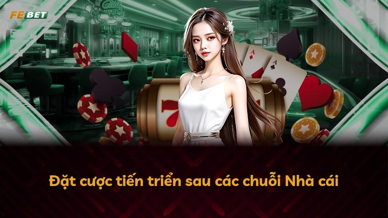 Đặt cược tiến triển sau các chuỗi Nhà cái