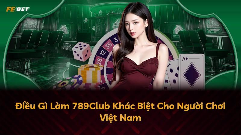 Điều Gì Làm 789Club Khác Biệt Cho Người Chơi Việt Nam