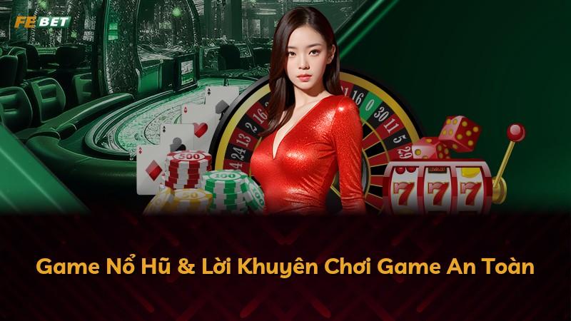 Game Nổ Hũ & Lời Khuyên Chơi Game An Toàn