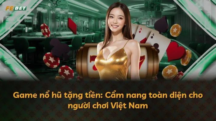 Game nổ hũ tặng tiền: Cẩm nang toàn diện cho người chơi Việt Nam