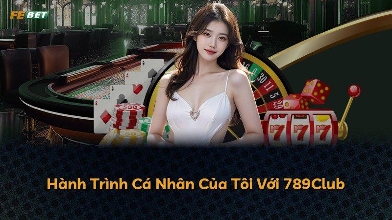 Hành Trình Cá Nhân Của Tôi Với 789Club