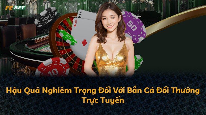 Hậu Quả Nghiêm Trọng Đối Với Bắn Cá Đổi Thưởng Trực Tuyến