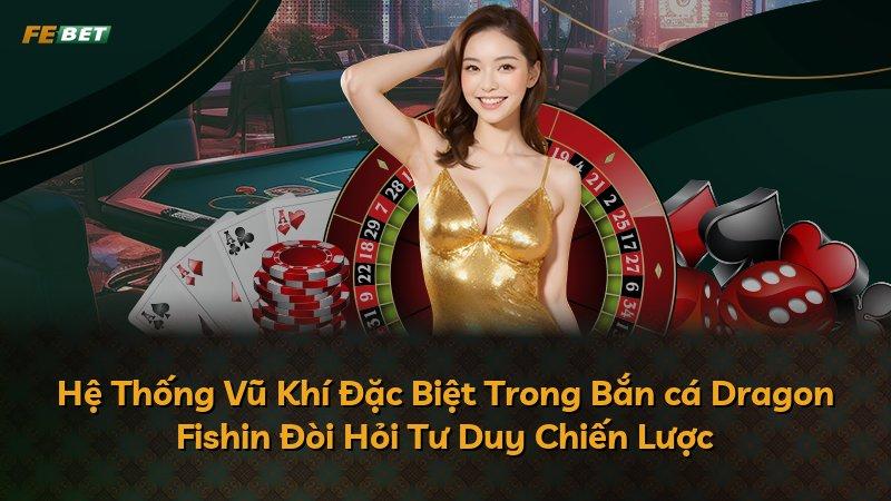 Hệ Thống Vũ Khí Đặc Biệt Trong Bắn cá Dragon Fishin Đòi Hỏi Tư Duy Chiến Lược