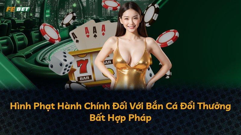 Hình Phạt Hành Chính Đối Với Bắn Cá Đổi Thưởng Bất Hợp Pháp