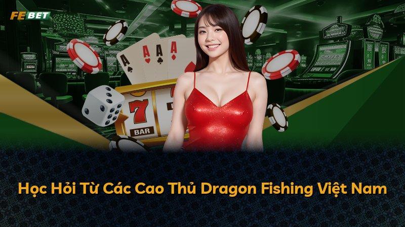 Học Hỏi Từ Các Cao Thủ Dragon Fishing Việt Nam