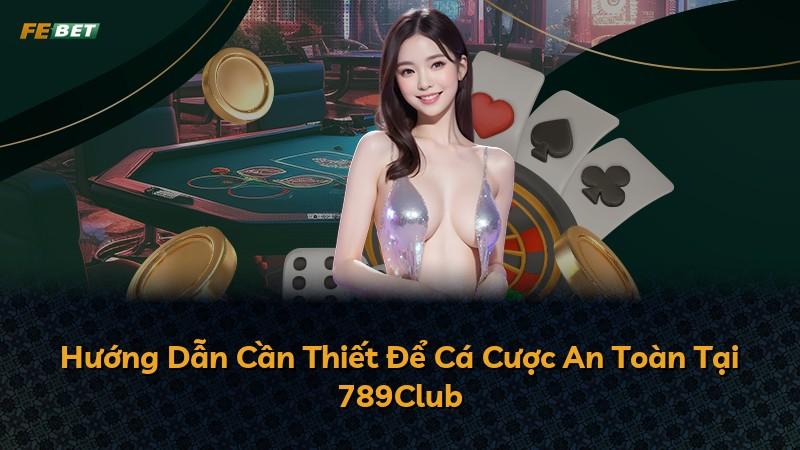 Hướng Dẫn Cần Thiết Để Cá Cược An Toàn Tại 789Club