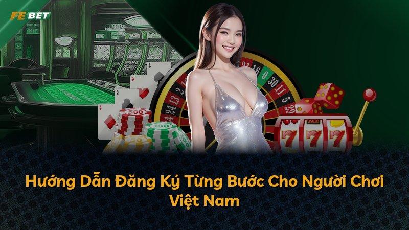 Hướng Dẫn Đăng Ký Từng Bước Cho Người Chơi Việt Nam