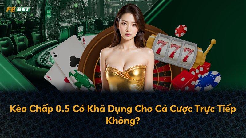 Kèo Chấp 0.5 Có Khả Dụng Cho Cá Cược Trực Tiếp Không?