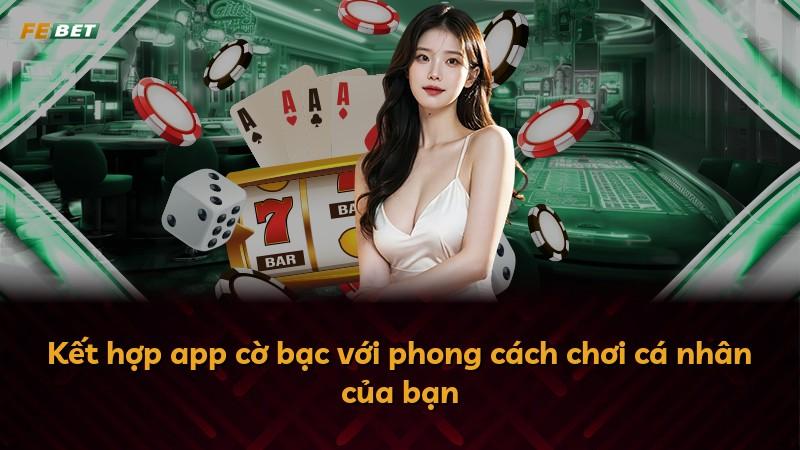 Kết hợp app cờ bạc với phong cách chơi cá nhân của bạn