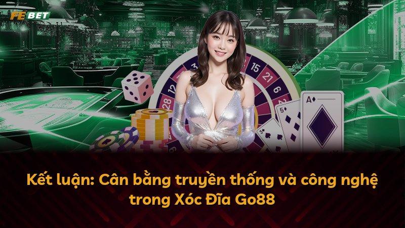 Kết luận: Cân bằng truyền thống và công nghệ trong Xóc Đĩa Go88