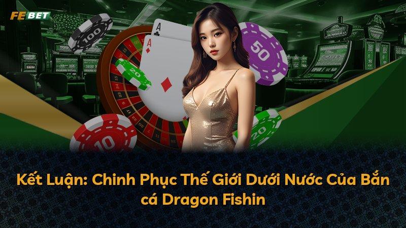 Kết Luận: Chinh Phục Thế Giới Dưới Nước Của Bắn cá Dragon Fishin