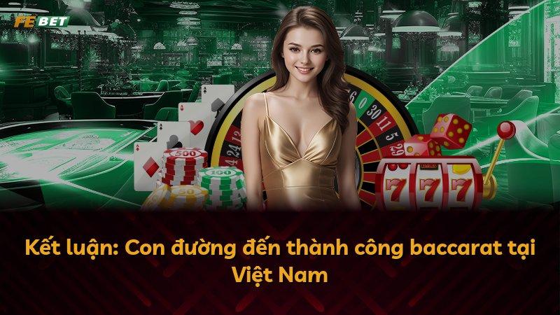 Kết luận: Con đường đến thành công baccarat tại Việt Nam