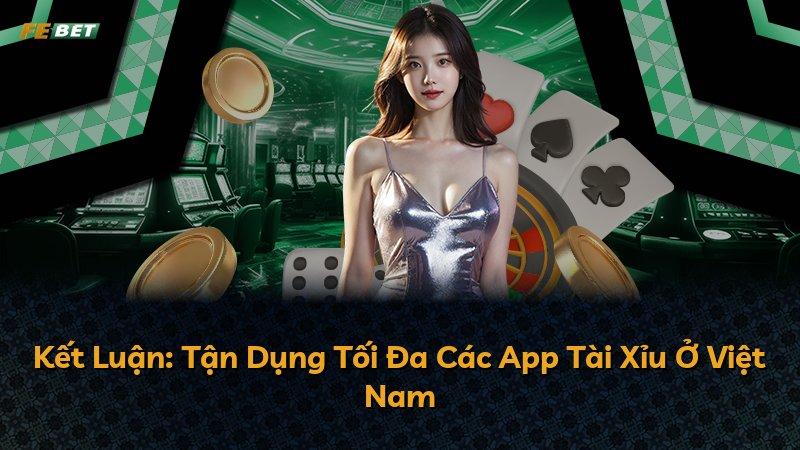 Kết Luận: Tận Dụng Tối Đa Các App Tài Xỉu Ở Việt Nam