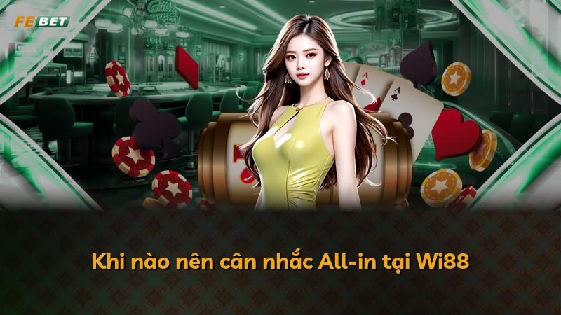 Khi nào nên cân nhắc All-in tại Wi88