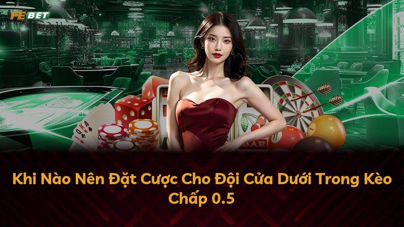 Khi Nào Nên Đặt Cược Cho Đội Cửa Dưới Trong Kèo Chấp 0.5