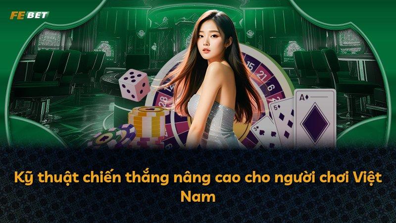 Kỹ thuật chiến thắng nâng cao cho người chơi Việt Nam