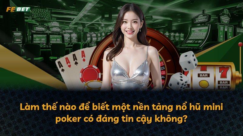Làm thế nào để biết một nền tảng nổ hũ mini poker có đáng tin cậy không?