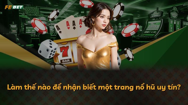 Làm thế nào để nhận biết một trang nổ hũ uy tín?