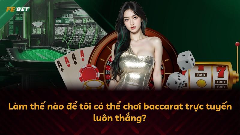 Làm thế nào để tôi có thể chơi baccarat trực tuyến luôn thắng?