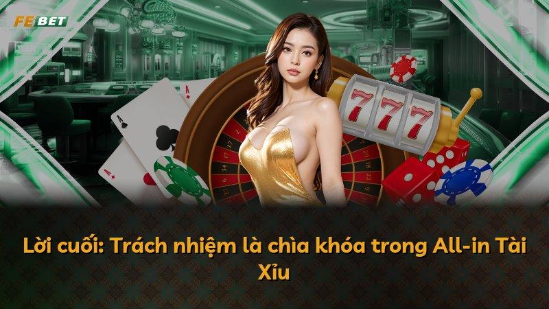 Lời cuối: Trách nhiệm là chìa khóa trong All-in Tài Xỉu