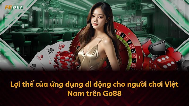 Lợi thế của ứng dụng di động cho người chơi Việt Nam trên Go88