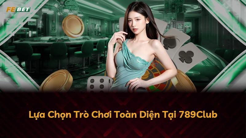 Lựa Chọn Trò Chơi Toàn Diện Tại 789Club
