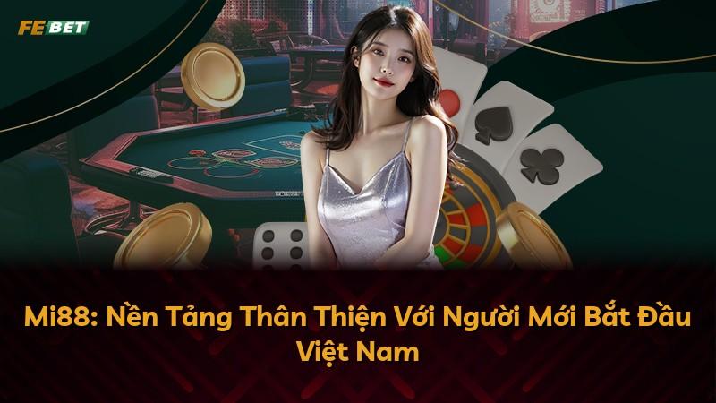 Mi88: Nền Tảng Thân Thiện Với Người Mới Bắt Đầu Việt Nam