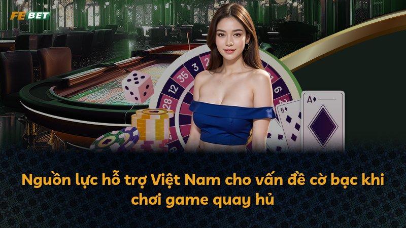 Nguồn lực hỗ trợ Việt Nam cho vấn đề cờ bạc khi chơi game quay hủ
