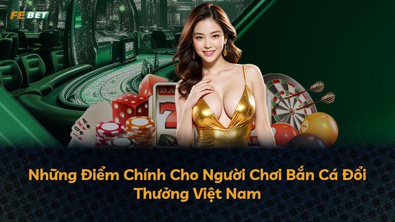 Những Điểm Chính Cho Người Chơi Bắn Cá Đổi Thưởng Việt Nam