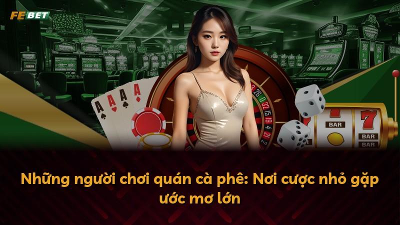 Những người chơi quán cà phê: Nơi cược nhỏ gặp ước mơ lớn