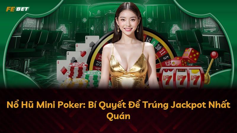 Nổ Hũ Mini Poker: Bí Quyết Để Trúng Jackpot Nhất Quán