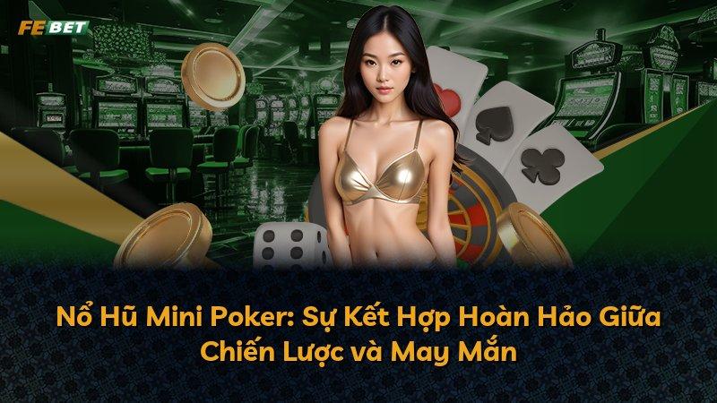 Nổ Hũ Mini Poker: Sự Kết Hợp Hoàn Hảo Giữa Chiến Lược và May Mắn