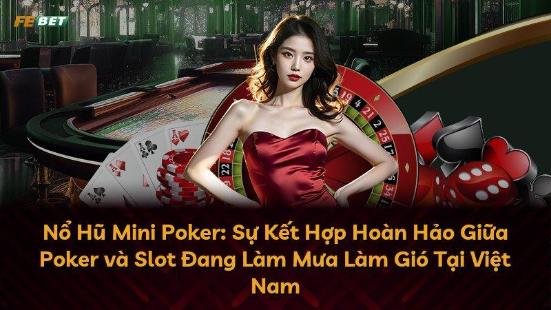 Nổ Hũ Mini Poker: Sự Kết Hợp Hoàn Hảo Giữa Poker và Slot Đang Làm Mưa Làm Gió Tại Việt Nam