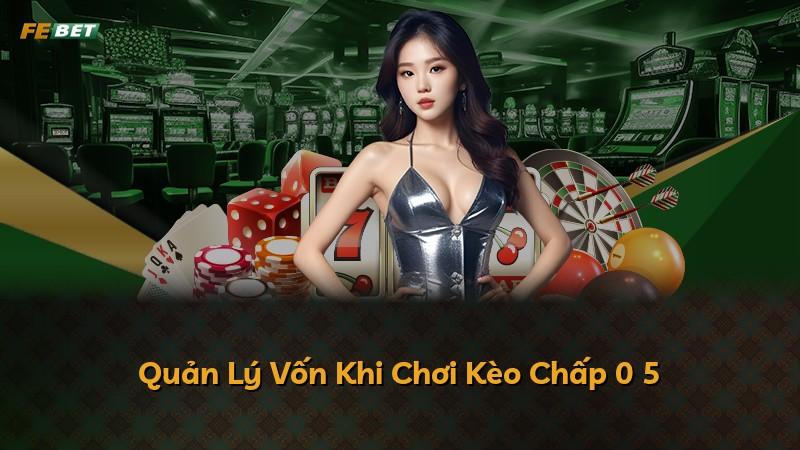 Quản Lý Vốn Khi Chơi Kèo Chấp 0 5