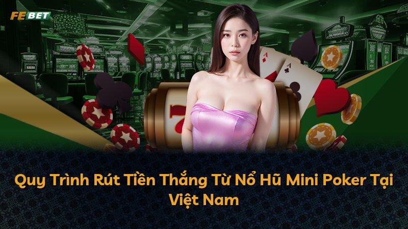Quy Trình Rút Tiền Thắng Từ Nổ Hũ Mini Poker Tại Việt Nam
