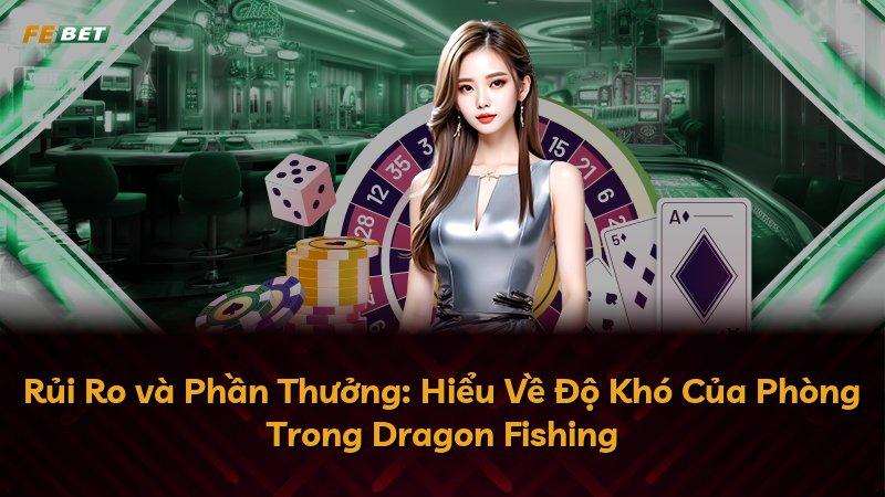 Rủi Ro và Phần Thưởng: Hiểu Về Độ Khó Của Phòng Trong Dragon Fishing