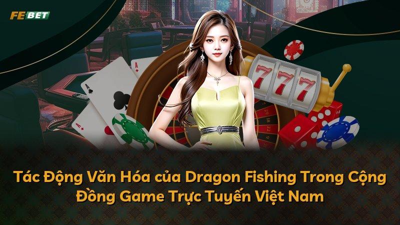 Tác Động Văn Hóa của Dragon Fishing Trong Cộng Đồng Game Trực Tuyến Việt Nam